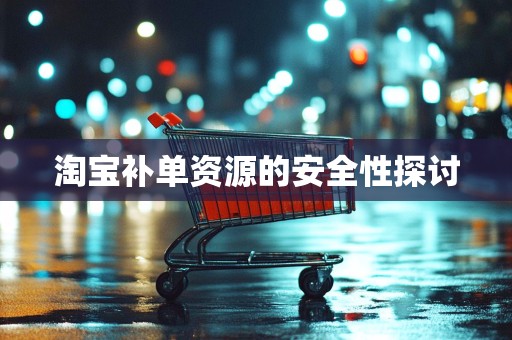 淘宝补单资源的安全性探讨