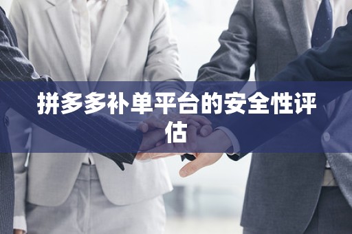 拼多多补单平台的安全性评估