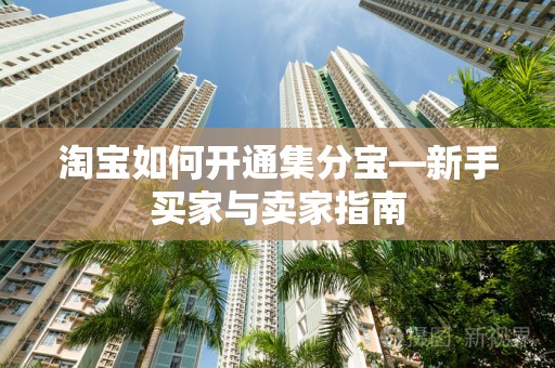 淘宝如何开通集分宝—新手买家与卖家指南