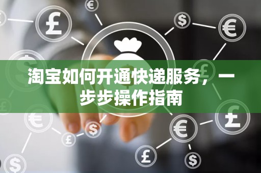 淘宝如何开通快递服务，一步步操作指南