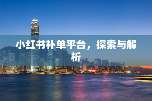小红书补单平台，探索与解析