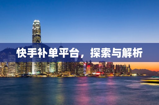 快手补单平台，探索与解析