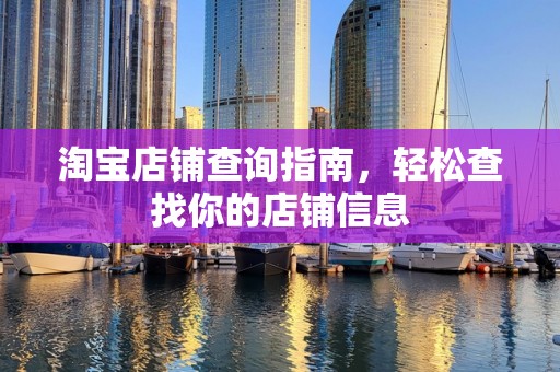 淘宝店铺查询指南，轻松查找你的店铺信息