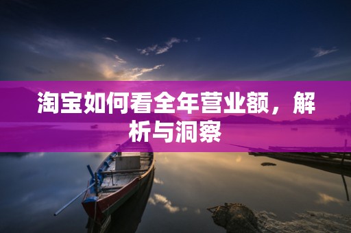 淘宝如何看全年营业额，解析与洞察