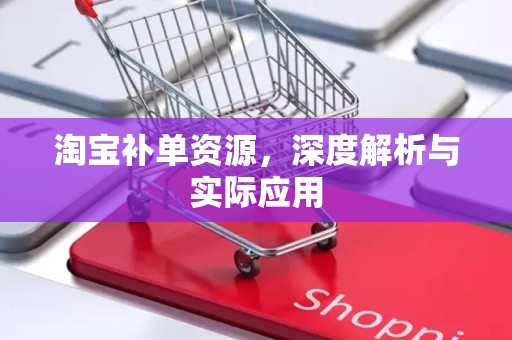 淘宝补单资源，深度解析与实际应用
