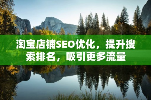 淘宝店铺SEO优化，提升搜索排名，吸引更多流量