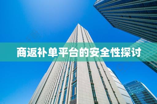 商返补单平台的安全性探讨