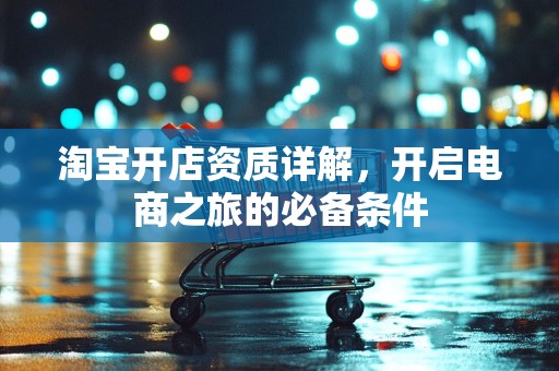 淘宝开店资质详解，开启电商之旅的必备条件
