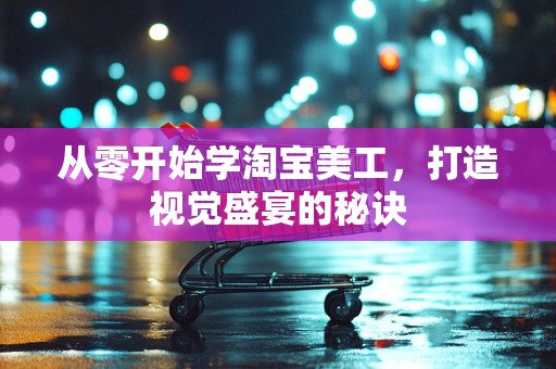 从零开始学淘宝美工，打造视觉盛宴的秘诀