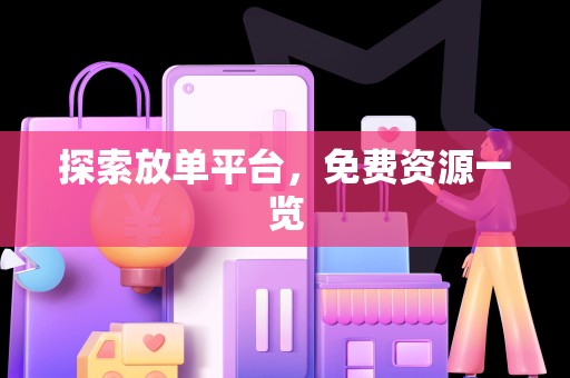 探索放单平台，免费资源一览