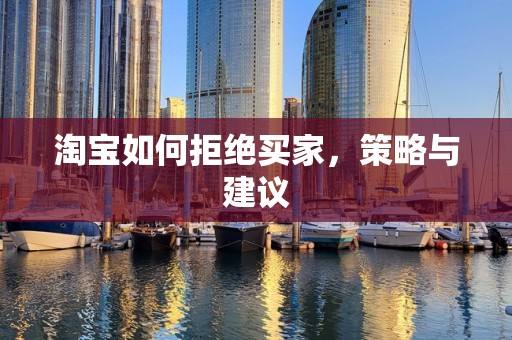 淘宝如何拒绝买家，策略与建议