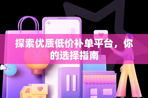 探索优质低价补单平台，你的选择指南