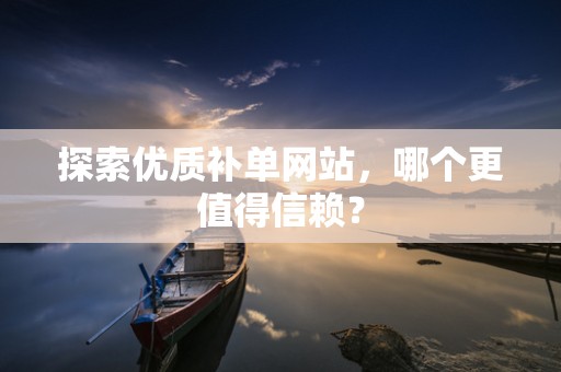探索优质补单网站，哪个更值得信赖？
