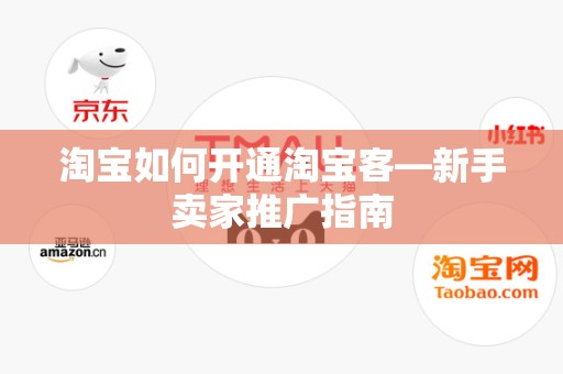 淘宝如何开通淘宝客—新手卖家推广指南