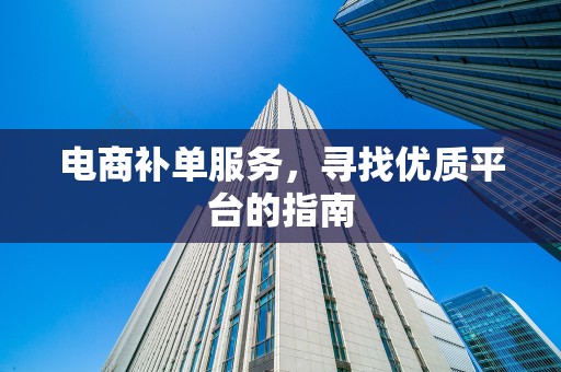 电商补单服务，寻找优质平台的指南