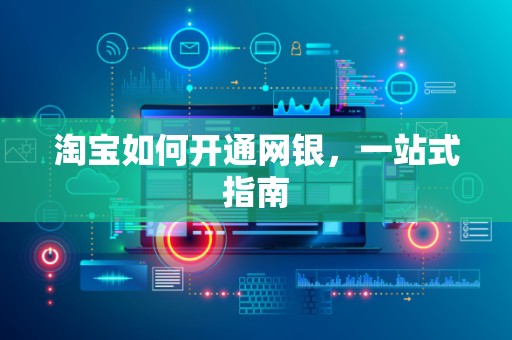 淘宝如何开通网银，一站式指南
