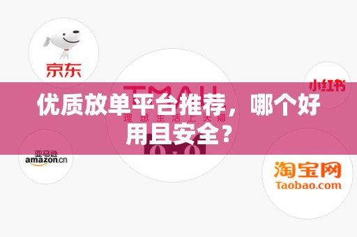 优质放单平台推荐，哪个好用且安全？
