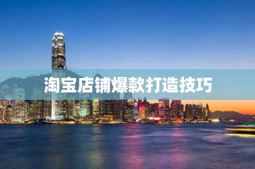 淘宝店铺爆款打造技巧