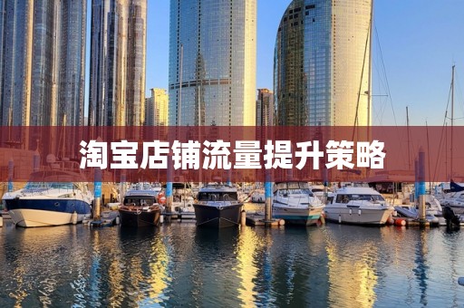 淘宝店铺流量提升策略