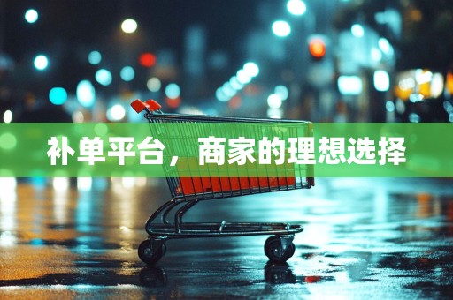 补单平台，商家的理想选择
