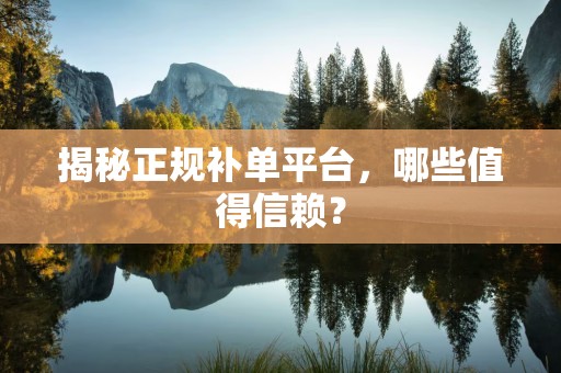 揭秘正规补单平台，哪些值得信赖？