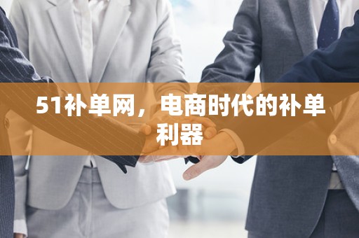 51补单网，电商时代的补单利器