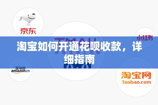 淘宝如何开通花呗收款，详细指南
