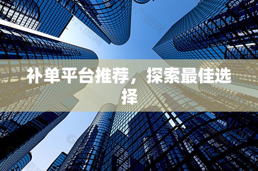 补单平台推荐，探索最佳选择