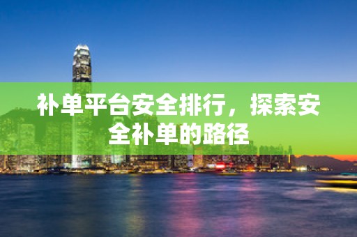 补单平台安全排行，探索安全补单的路径
