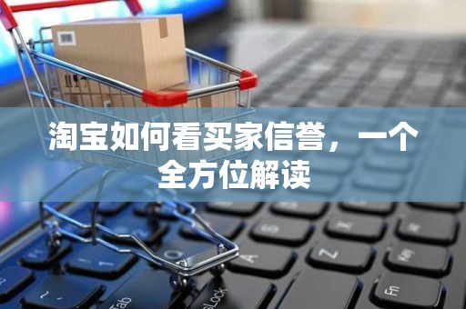 淘宝如何看买家信誉，一个全方位解读