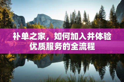 补单之家，如何加入并体验优质服务的全流程