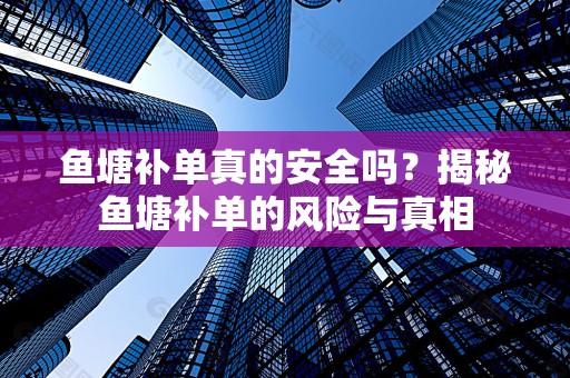 鱼塘补单真的安全吗？揭秘鱼塘补单的风险与真相