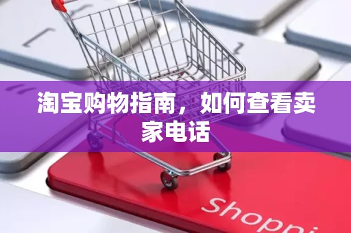 淘宝购物指南，如何查看卖家电话