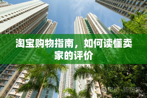 淘宝购物指南，如何读懂卖家的评价