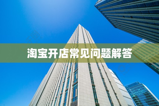 淘宝开店常见问题解答