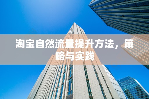 淘宝自然流量提升方法，策略与实践