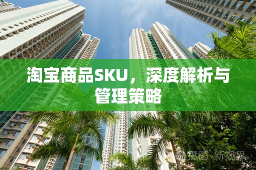 淘宝商品SKU，深度解析与管理策略