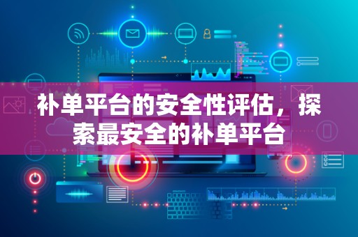 补单平台的安全性评估，探索最安全的补单平台