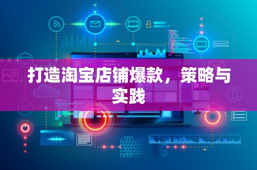 打造淘宝店铺爆款，策略与实践