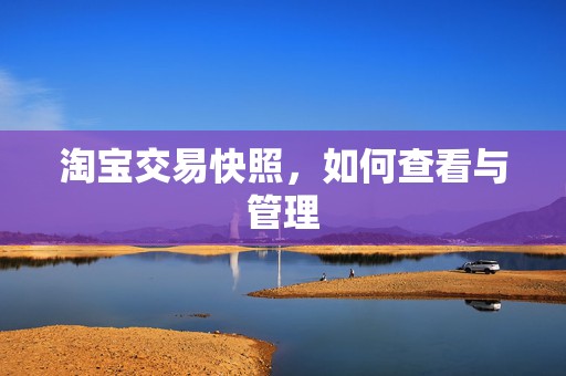 淘宝交易快照，如何查看与管理