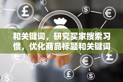 和关键词，研究买家搜索习惯，优化商品标题和关键词，提高店铺的搜索排名