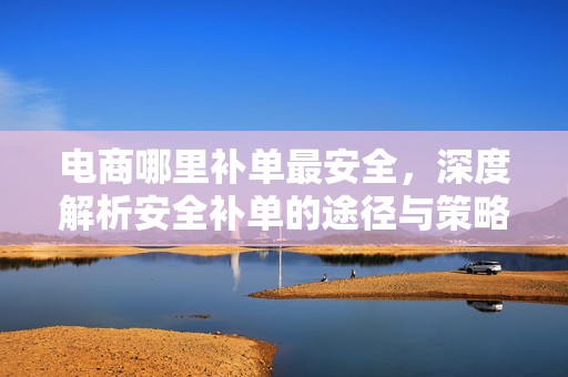 电商哪里补单最安全，深度解析安全补单的途径与策略