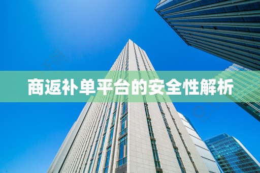 商返补单平台的安全性解析