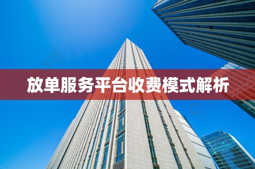放单服务平台收费模式解析