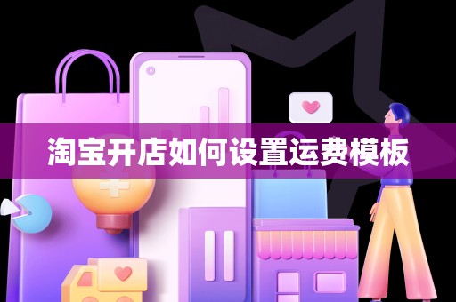 淘宝开店如何设置运费模板