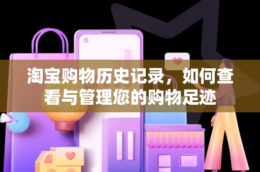 淘宝购物历史记录，如何查看与管理您的购物足迹