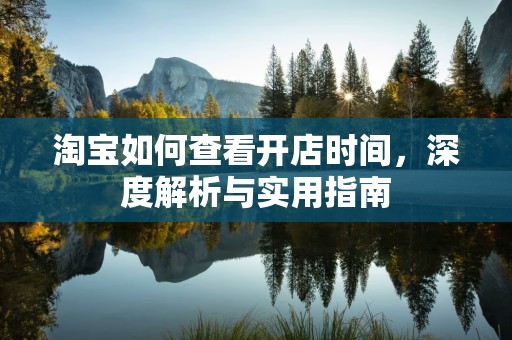 淘宝如何查看开店时间，深度解析与实用指南