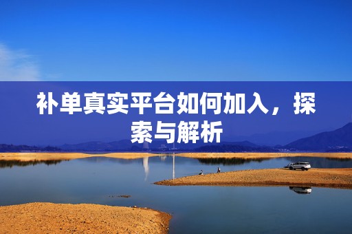 补单真实平台如何加入，探索与解析
