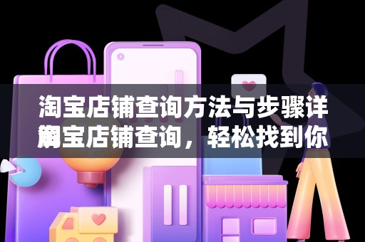 淘宝店铺查询方法与步骤详解
淘宝店铺查询，轻松找到你的店铺位置