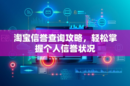 淘宝信誉查询攻略，轻松掌握个人信誉状况